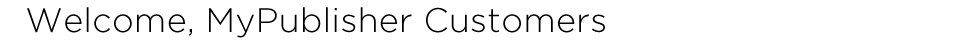 Welcome, MyPublisher Customers