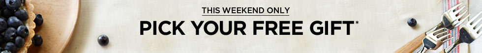 THIS WEEKEND ONLY - PICK YOUR FREE GIFT*