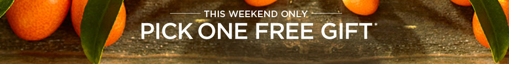 THIS WEEKEND ONLY. PICK ONE FREE GIFT.