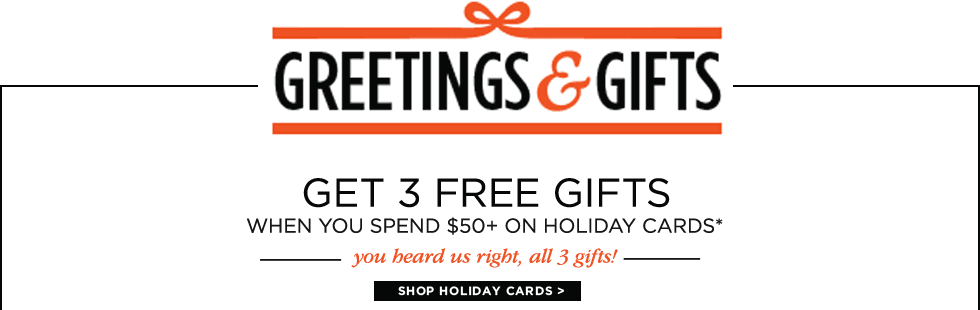 GREETINGS & GIFTS - GET 3 FREE GIFTS WHEN YOU SPEND $50+ ON HOLIDAY CARDS* - SHOP HOLIDAY CARDS